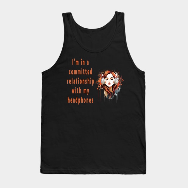 I'm in a committed relationship with my headphones Tank Top by Double You Store